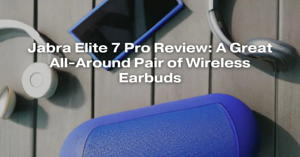 Jabra Elite 7 Pro Review: A Great All-Around Pair of Wireless Earbuds