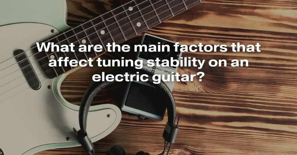 What Are the Main Factors That Affect Tuning Stability on an Electric