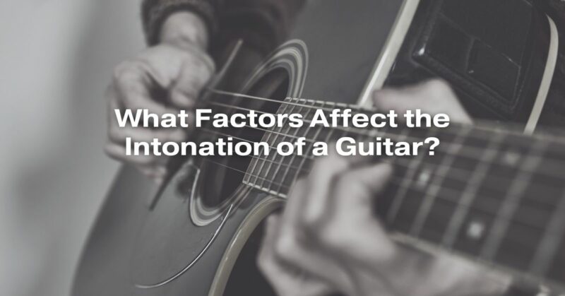 What Factors Affect the Intonation of a Guitar?