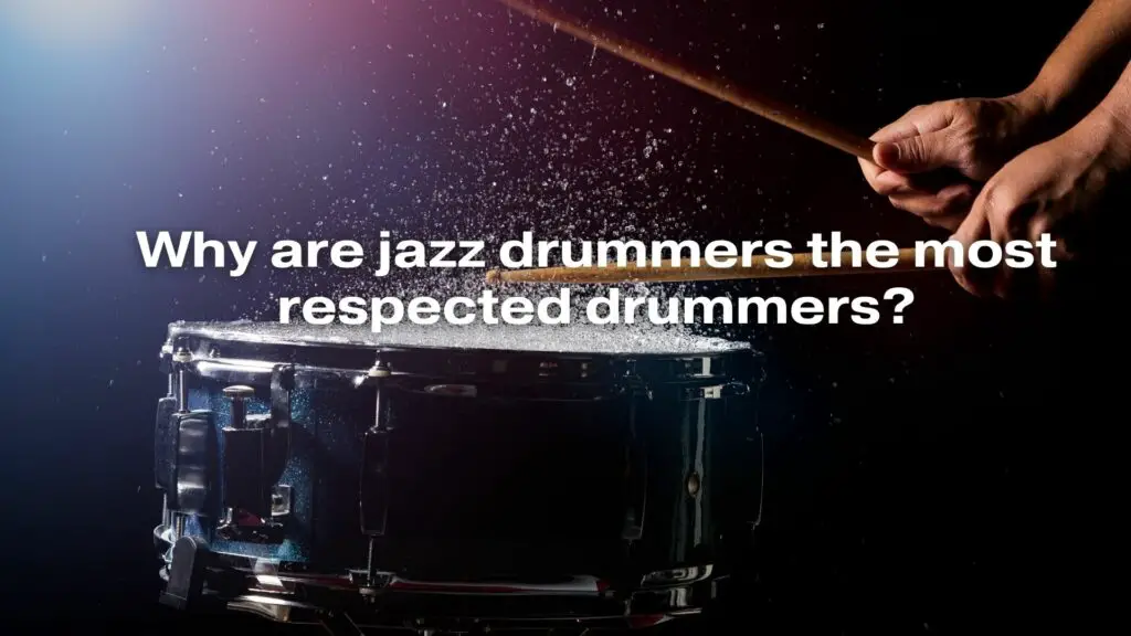 Why are jazz drummers the most respected drummers?
