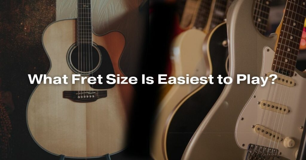 What Fret Size Is Easiest to Play?