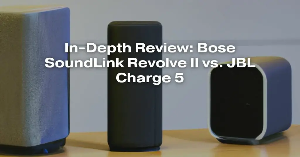 In-Depth Review: Bose SoundLink Revolve II vs. JBL Charge 5