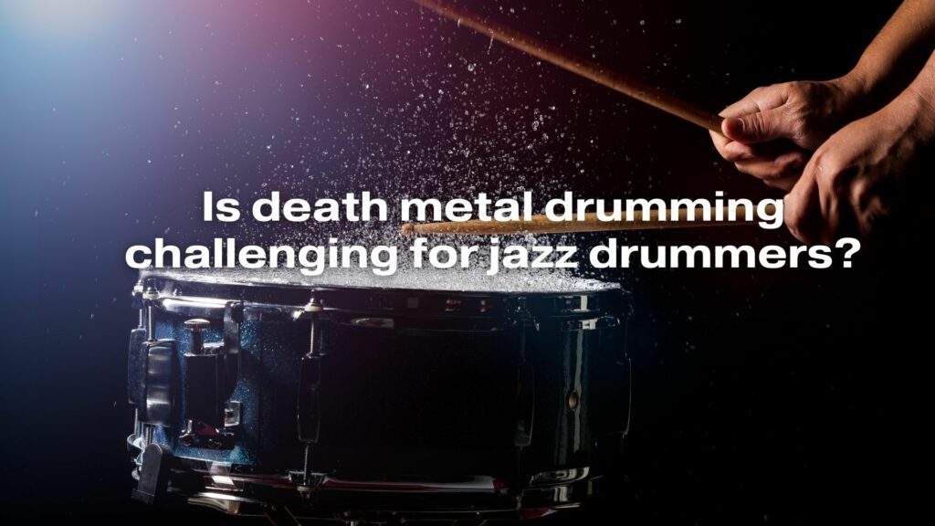 Is death metal drumming challenging for jazz drummers?