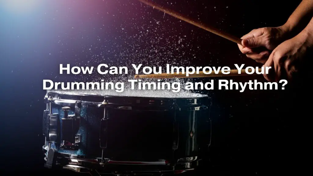 How Can You Improve Your Drumming Timing and Rhythm?