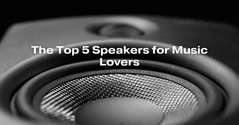The Top 5 Speakers for Music Lovers