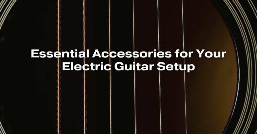 Essential Accessories for Your Electric Guitar Setup