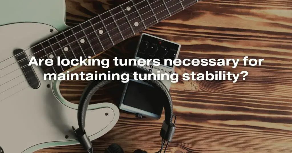 Are Locking Tuners Necessary for Maintaining Tuning Stability?