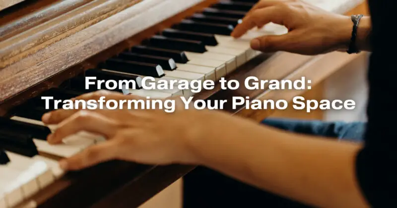 From Garage to Grand: Transforming Your Piano Space