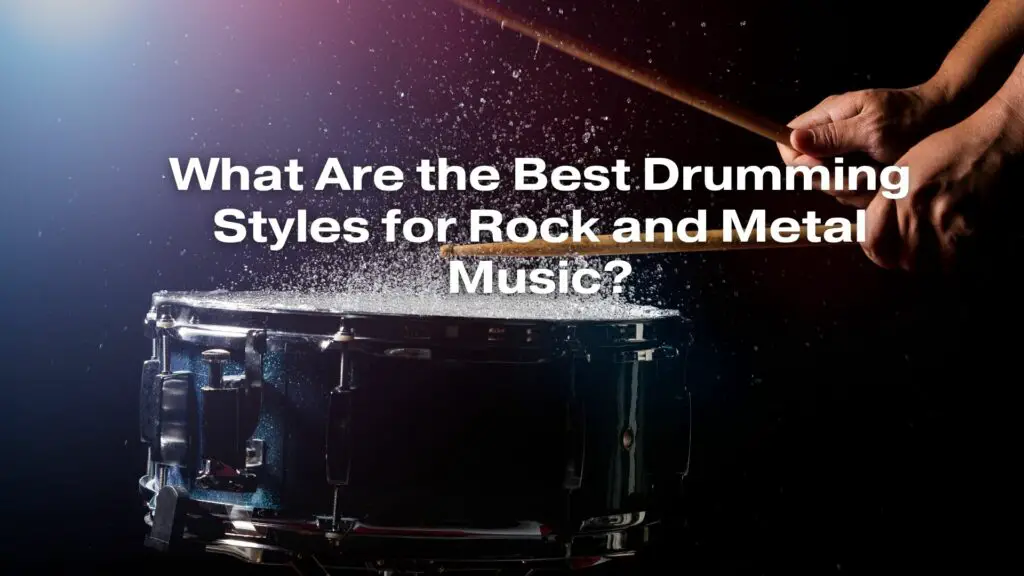 What Are the Best Drumming Styles for Rock and Metal Music?