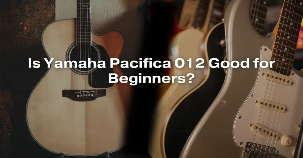 Is Yamaha Pacifica 012 Good for Beginners?