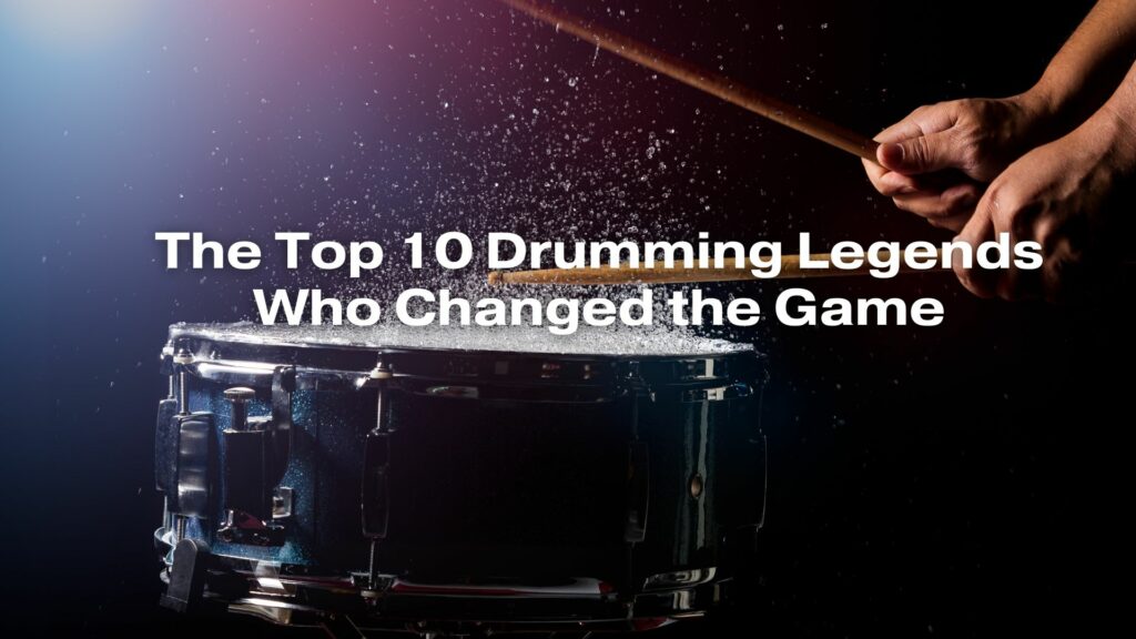 The Top 10 Drumming Legends Who Changed the Game