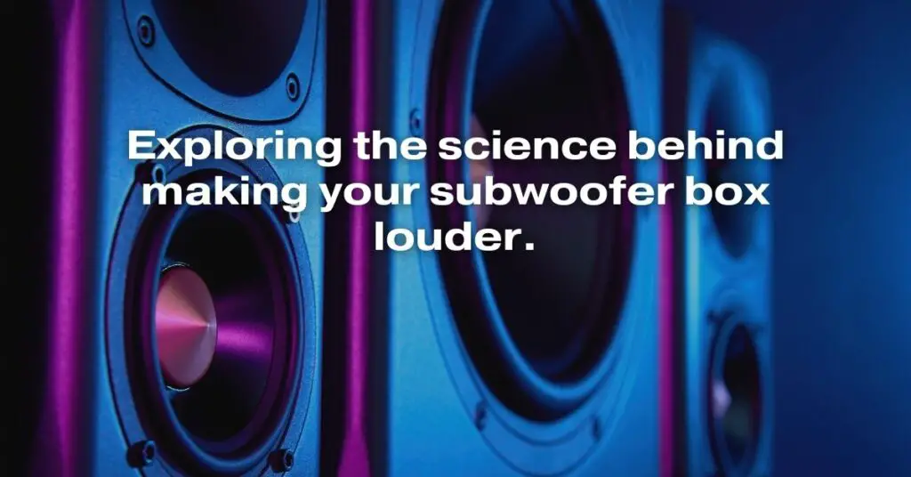 Exploring the Science Behind Making Your Subwoofer Box Louder