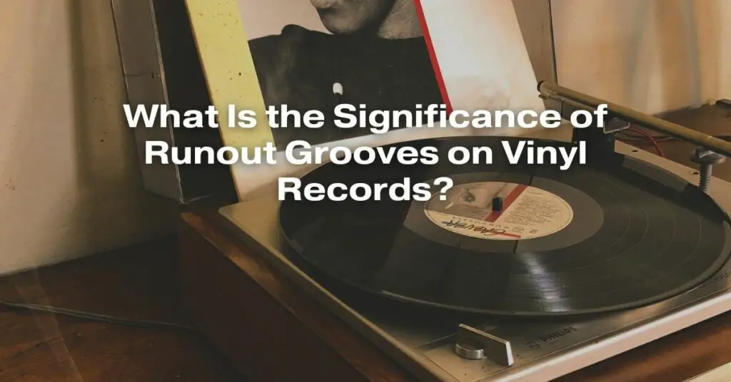 What Is the Significance of Runout Grooves on Vinyl Records?