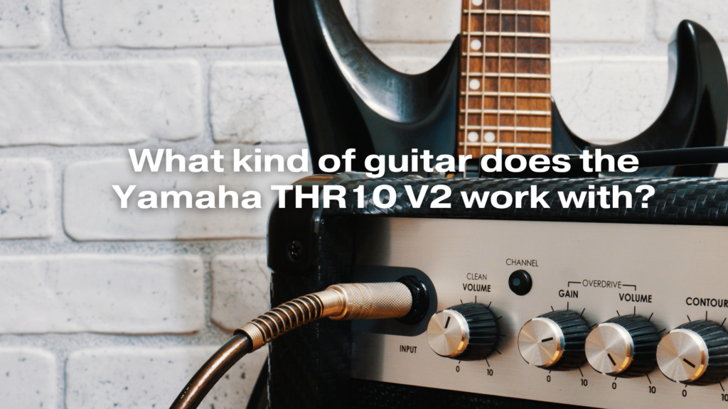 What kind of guitar does the Yamaha THR10 V2 work with?
