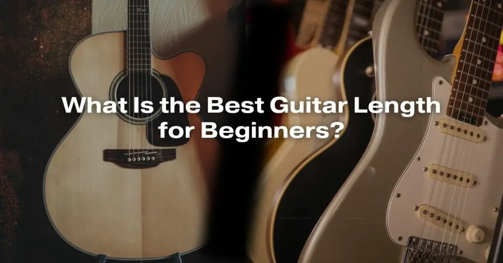 What Is the Best Guitar Length for Beginners?
