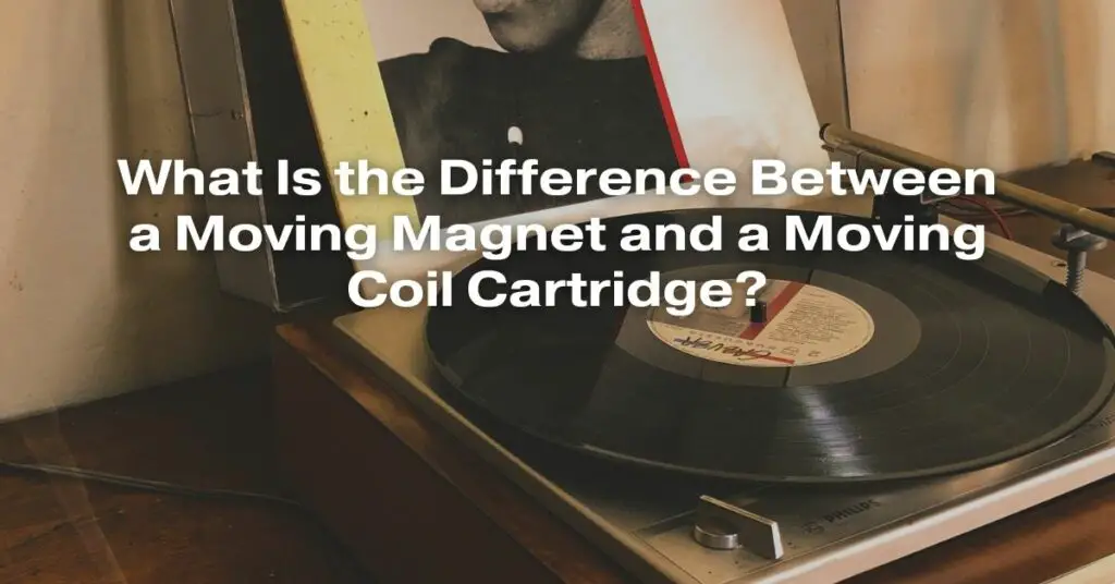What Is the Difference Between a Moving Magnet and a Moving Coil Cartridge?