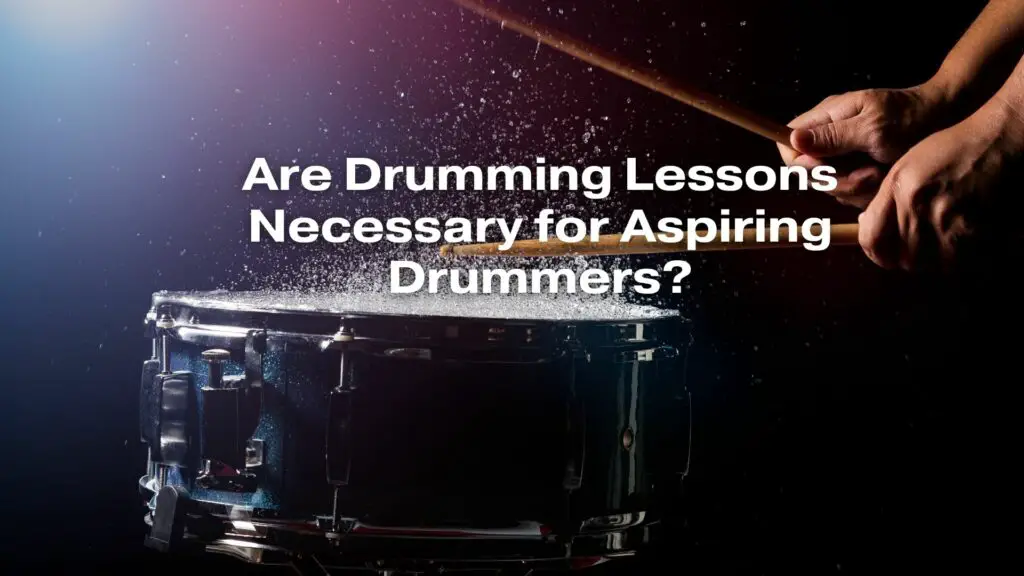 Are Drumming Lessons Necessary for Aspiring Drummers?