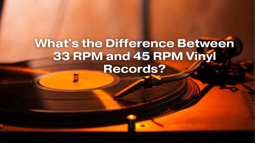 What's the Difference Between 33 RPM and 45 RPM Vinyl Records?
