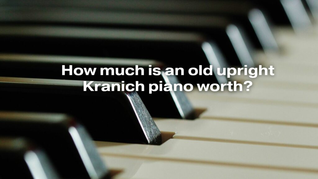 How much is an old upright Kranich piano worth?