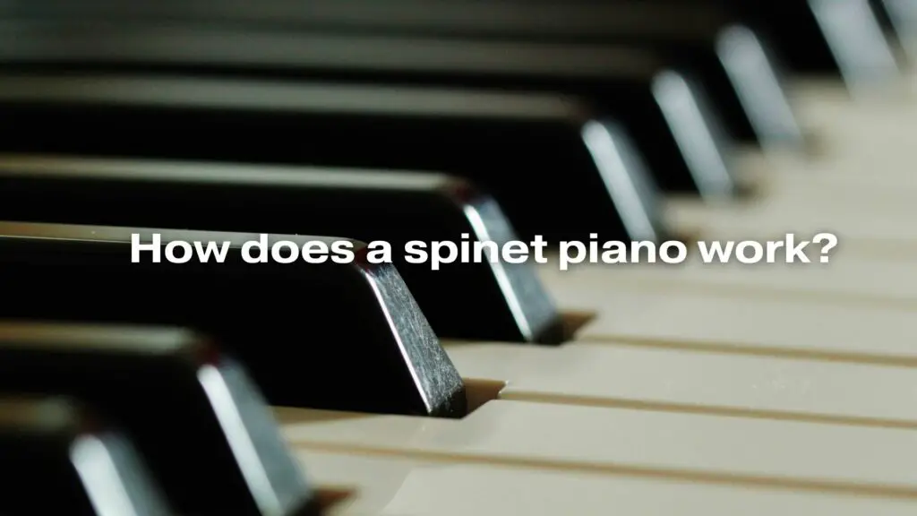 How does a spinet piano work?
