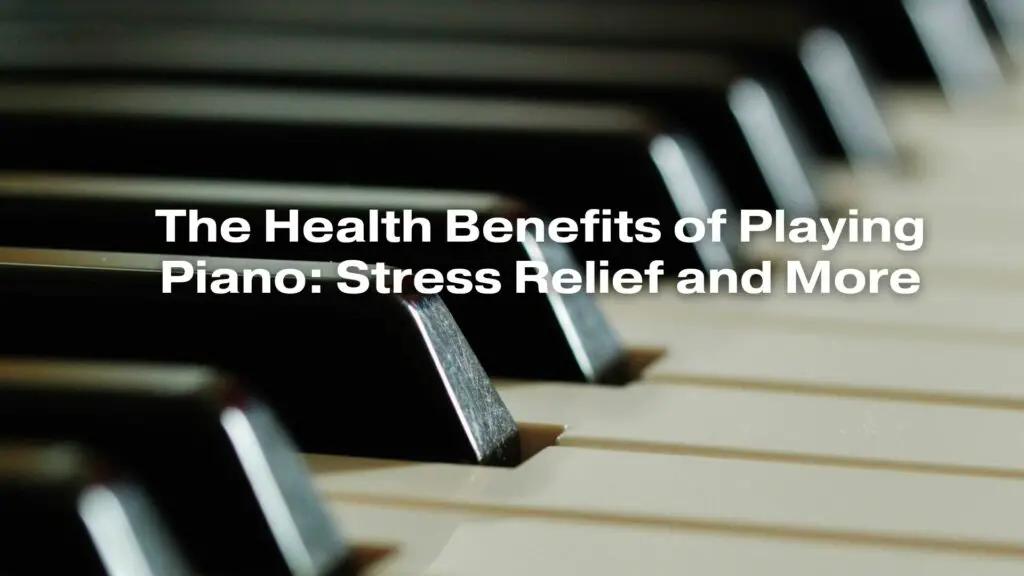 The Health Benefits of Playing Piano: Stress Relief and More