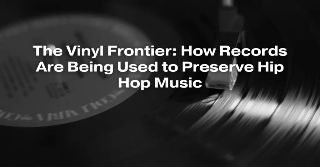 The Vinyl Frontier: How Records Are Being Used to Preserve Hip Hop Music