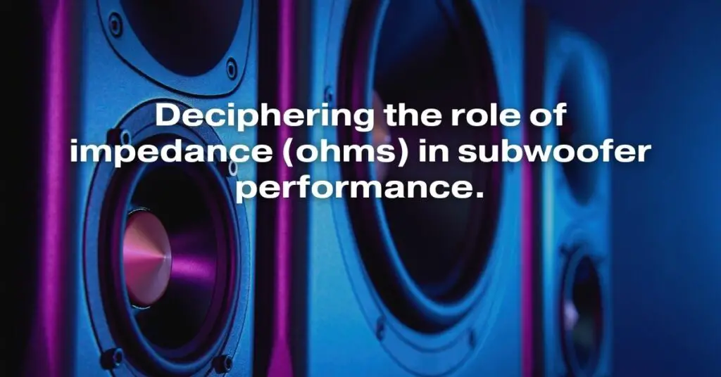 Deciphering the Role of Impedance (Ohms) in Subwoofer Performance