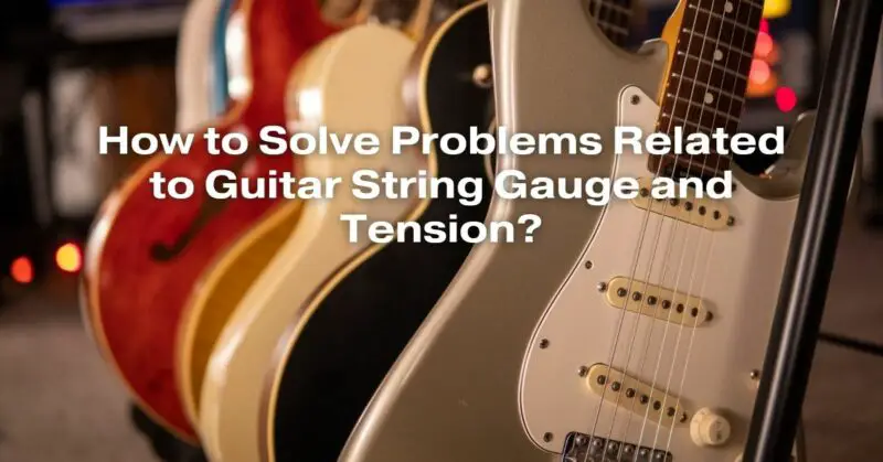 How To Solve Problems Related To Guitar String Gauge And Tension All For Turntables