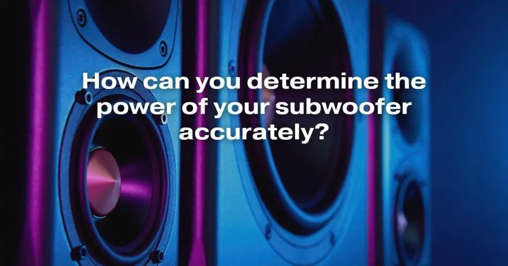 How Can You Determine the Power of Your Subwoofer Accurately