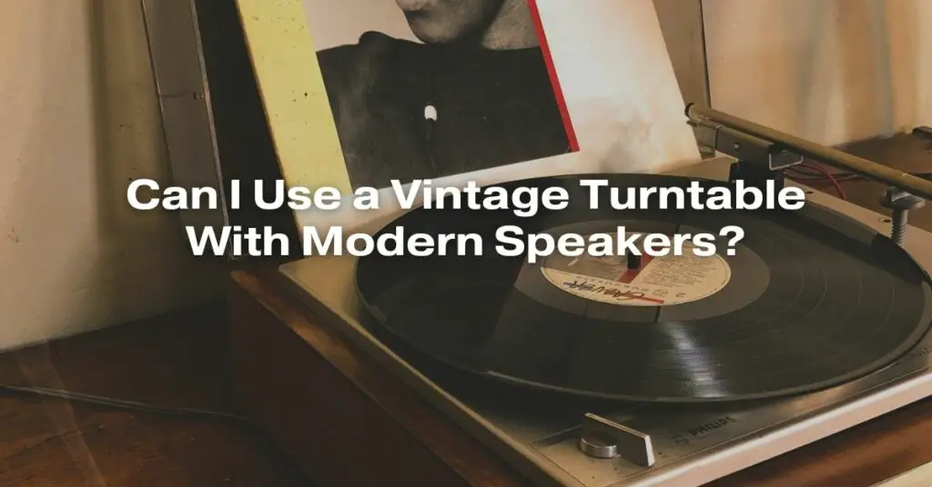 Can I Use a Vintage Turntable With Modern Speakers?