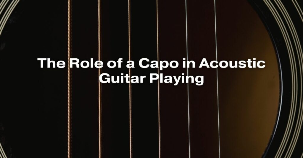 The Role of a Capo in Acoustic Guitar Playing