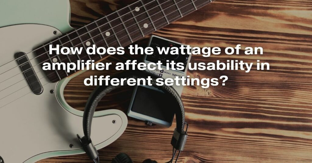 How Does the Wattage of an Amplifier Affect Its Usability in Different Settings?
