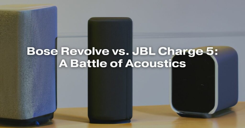 Bose Revolve vs. JBL Charge 5: A Battle of Acoustics