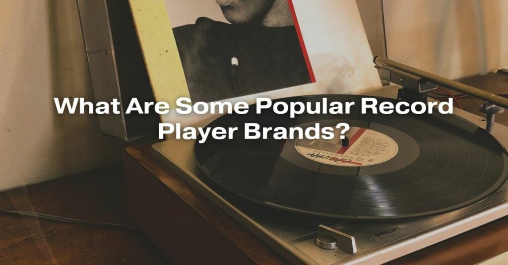 What Are Some Popular Record Player Brands?