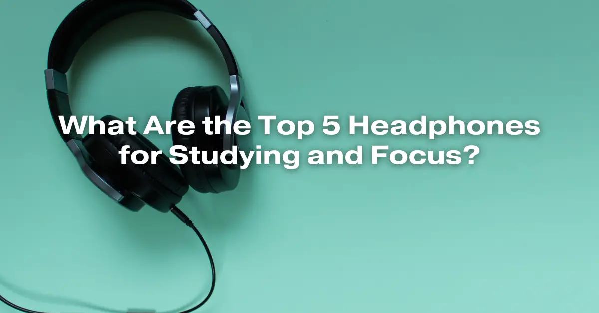 What Are the Top 5 Headphones for Studying and Focus? All For Turntables
