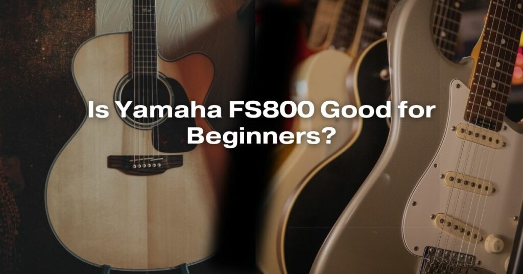Is Yamaha FS800 Good for Beginners?