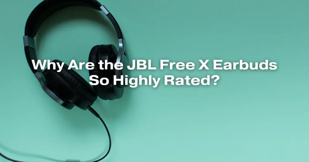 Why Are the JBL Free X Earbuds So Highly Rated?