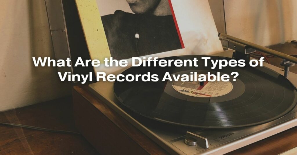 What Are the Different Types of Vinyl Records Available?