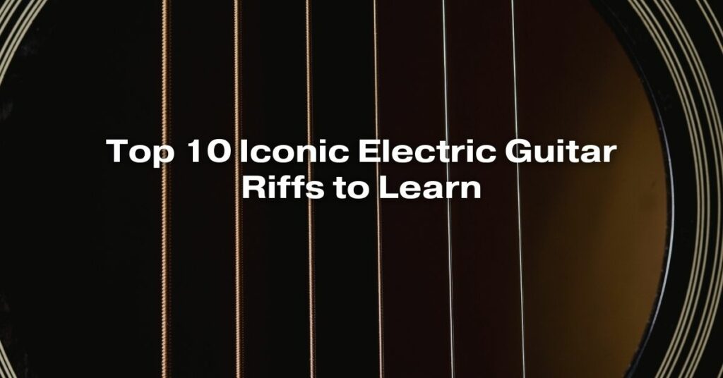Top 10 Iconic Electric Guitar Riffs to Learn