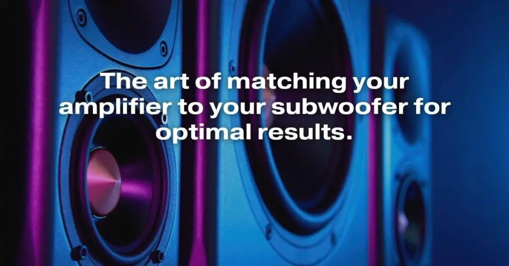 The Art of Matching Your Amplifier to Your Subwoofer for Optimal Results