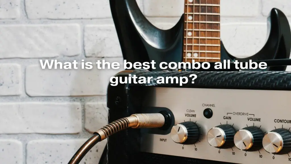 What is the best combo all tube guitar amp?