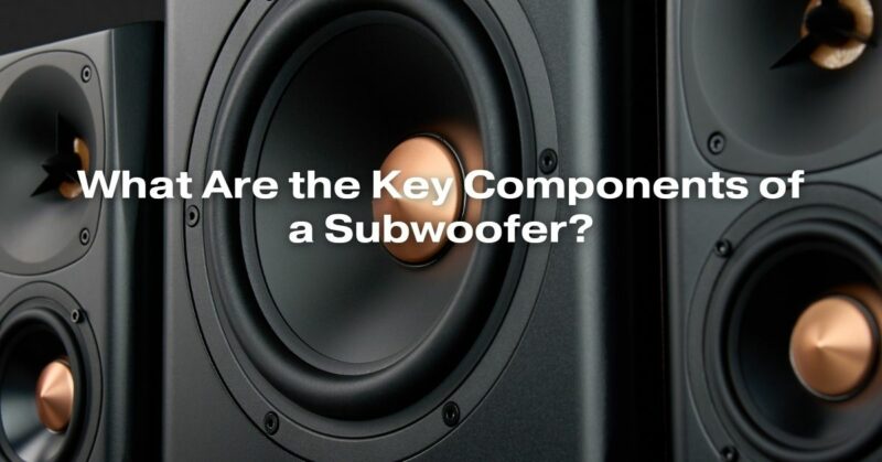 What Are the Key Components of a Subwoofer?
