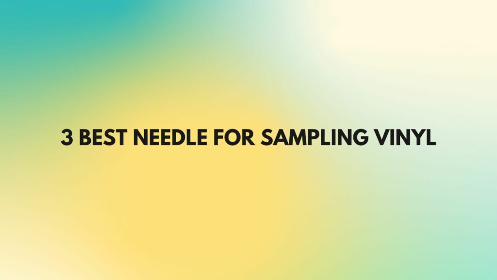 3 Best needle for sampling vinyl