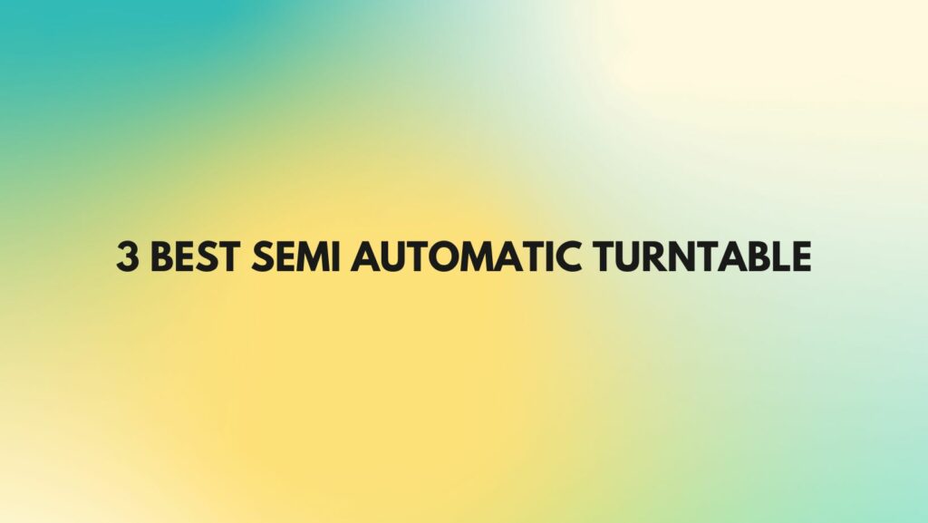 3 Best semi automatic turntable