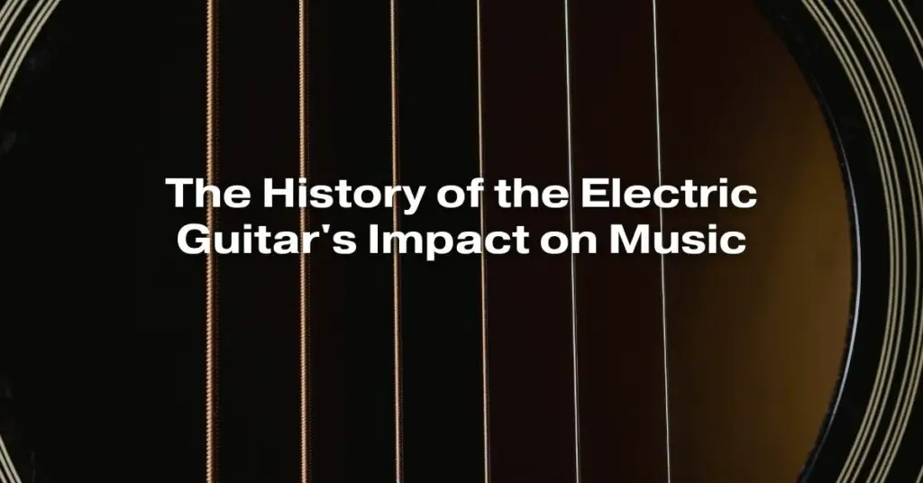 The History of the Electric Guitar's Impact on Music