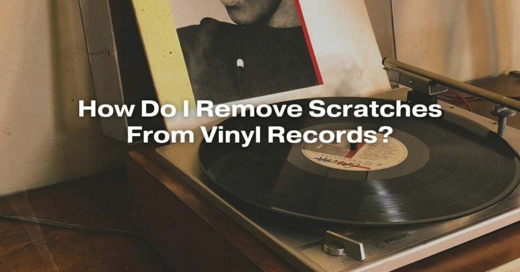 How Do I Remove Scratches From Vinyl Records?