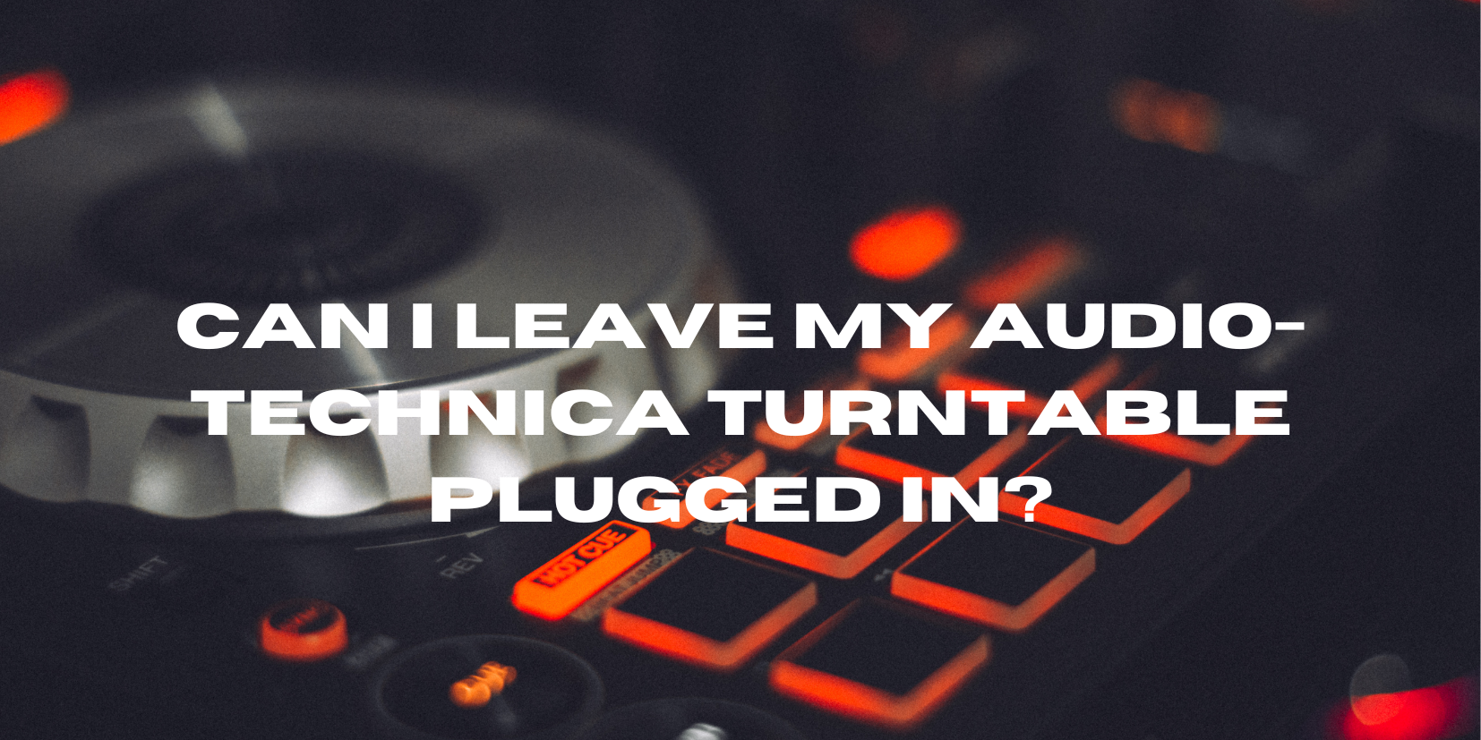 Can I leave my AudioTechnica turntable plugged in? All For Turntables