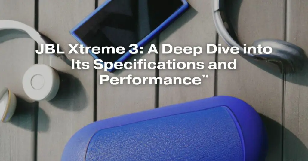 JBL Xtreme 3: A Deep Dive into Its Specifications and Performance