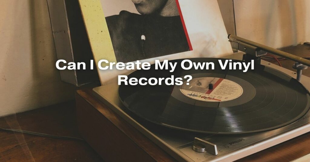 Can I Create My Own Vinyl Records?