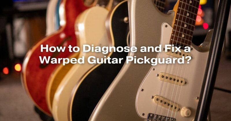 How to Diagnose and Fix a Warped Guitar Pickguard?